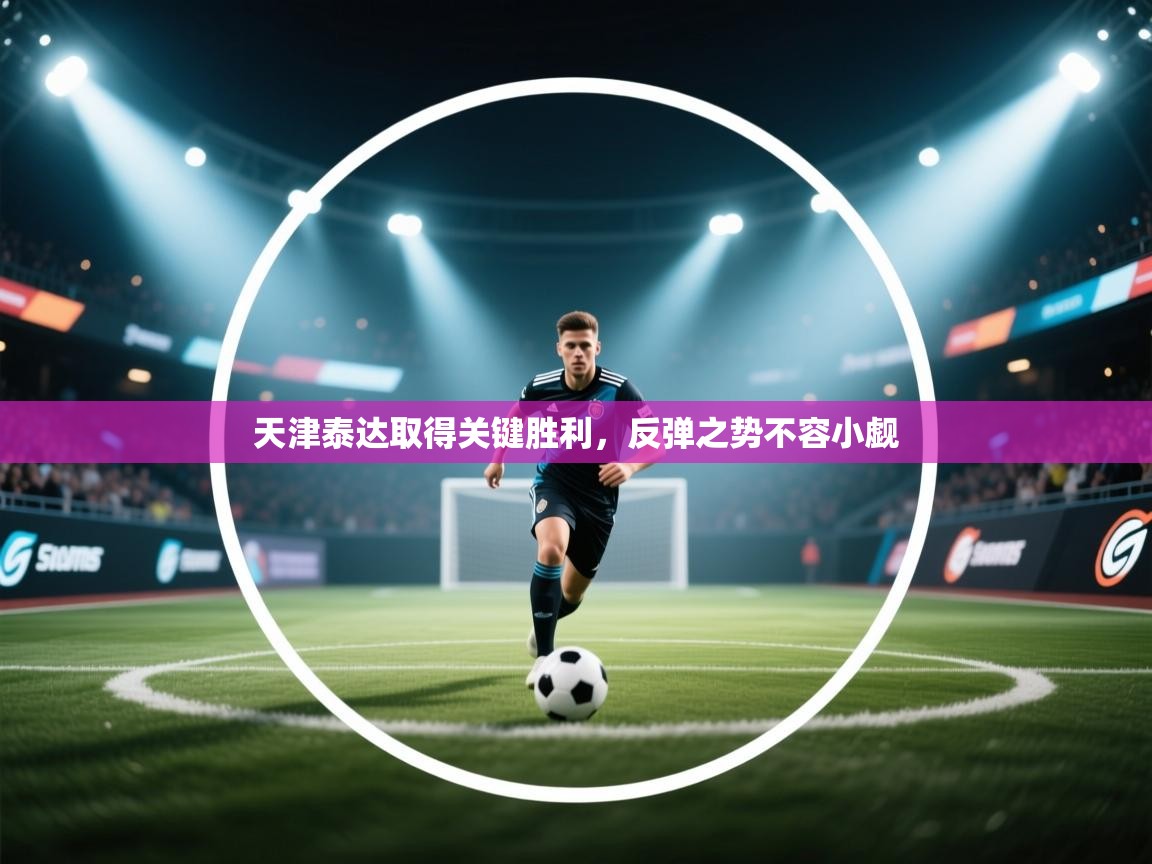 天津泰达取得关键胜利，反弹之势不容小觑  第2张